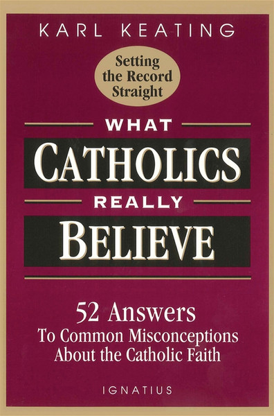 What Catholics Really Believe What Catholics Really Believe