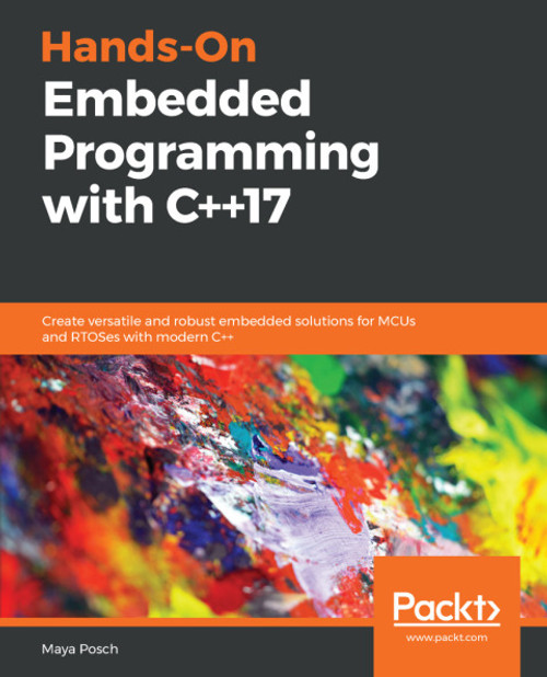 (eBook PDF) Hands-On Embedded Programming with C++17    1st Edition    Create versatile and robust embedded solutions for MCUs and RTOSes with modern C