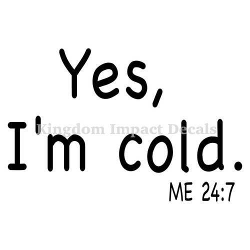 Yes I'm Cold Me 24/7 Iron On Vinyl Decal Transfers for T-shirts/Sweatshirts