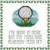 Golf: My Body is Here but My Mind has Teed Off
