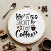 Quotables Coffee Life is Too Short Cross Stitch Sampler