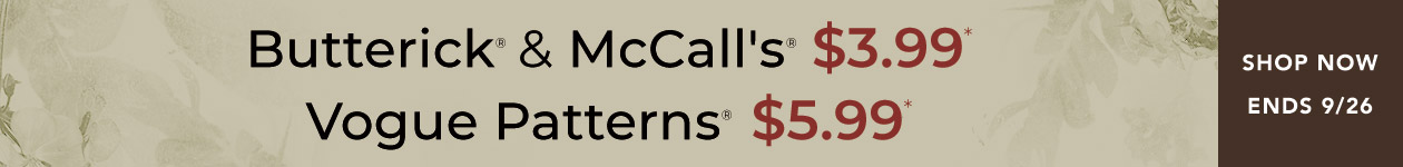 Butterick & McCall's $3.99*, Vogue Patterns $5.99* Butterick & McCall's $3.99*, Vogue Patterns $5.99*