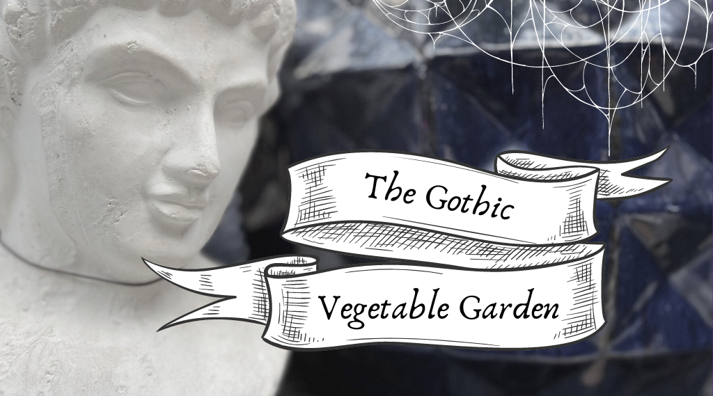The Gothic Vegetable Garden