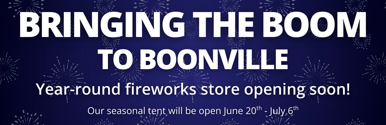 Bringing the Boom to Boonville; Year-round fireworks store opening soon; Our seasonal tent will be open June 20th - July 6th