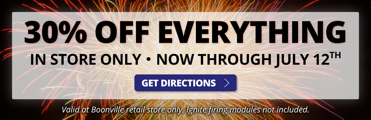 30% Off Everything - In Store Only - Now Through July 12th - Valid at Boonville retail store only. Ignite firing modules not included. Get Directions >