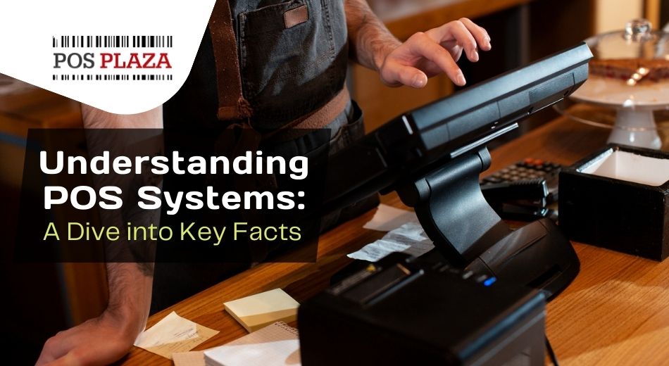 Understanding POS Systems: A Dive into Key Facts - POS PLAZA