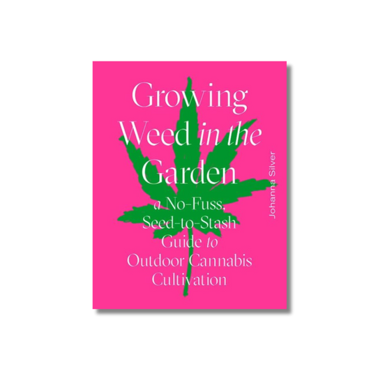 Growing Weed in the Garden: A No-Fuss, Seed-To-Stash Guide Growing Weed in the Garden: A No-Fuss, Seed-To-Stash Guide