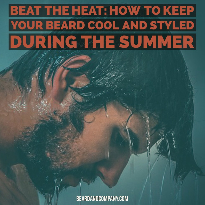 How to Keep Your Beard Cool and Styled During Summer