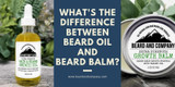 Beard Oil or Beard Balm? The Differences & Why You Need Both Beard Oil or Beard Balm? The Differences & Why You Need Both