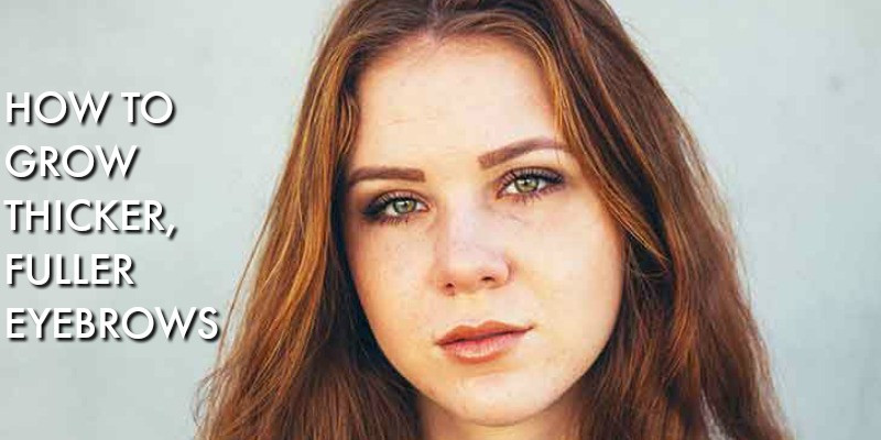 How to Grow Eyebrows Thicker, Fuller, Faster with the Best Oils Beard