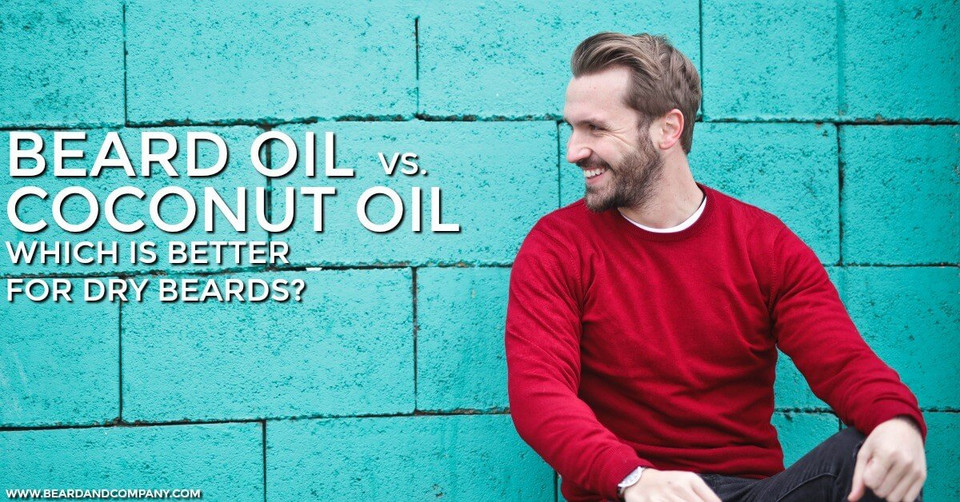 What's Better for Dry Beards, Beard Oil or Coconut Oil? Beard and Company