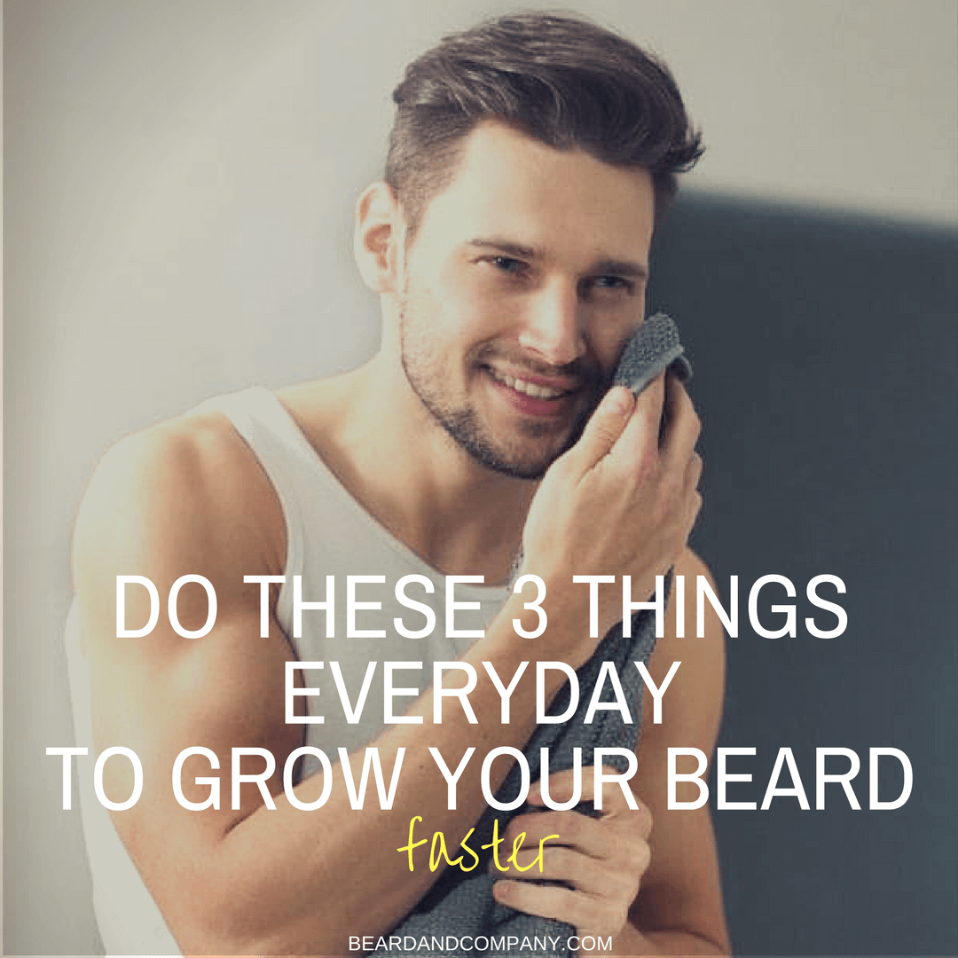 Do These 3 Things Every Day to Grow A Beard Faster Beard and Company