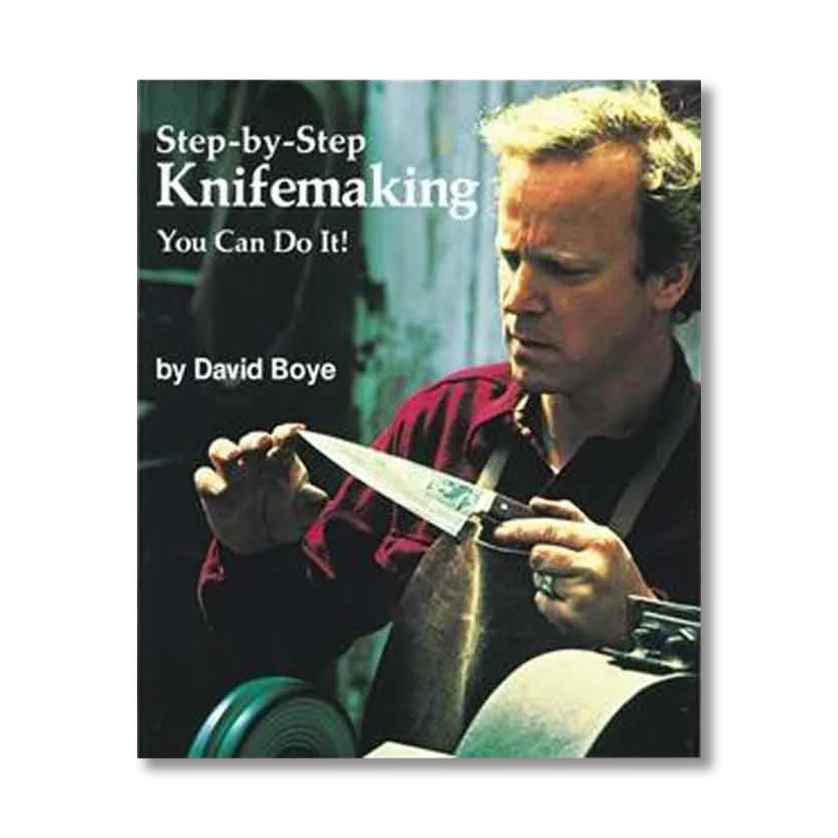 Step-by-Step Knifemaking: You Can Do It! By David Boye