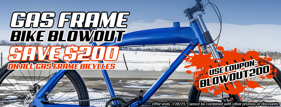 Save $200 on all Gas Frame Bicycles with code: BLOWOUT200