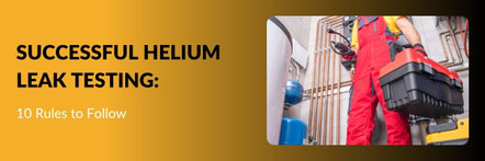 Successful Helium Leak Testing: 10 Rules to Follow
