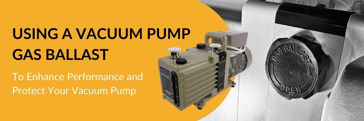 Using a Vacuum Pump Gas Ballast to Enhance Performance and Protect Your Vacuum Pump