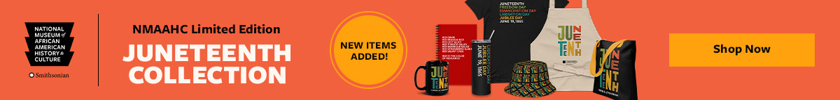 NMAAHC Limited-Edition Juneteenth Collection. New Items Added! — SHOP NOW