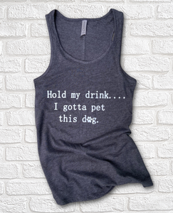 Hold My Drink I Gotta Pet This Dog Tank Top Hold My Drink I Gotta Pet This Dog Tank Top