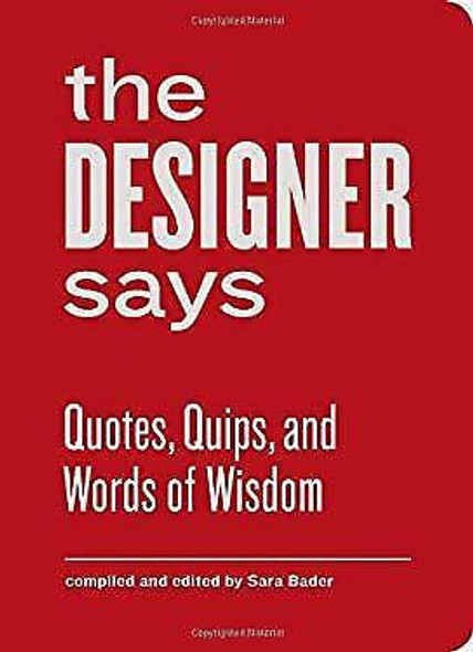 Chronicle Books The Designer Says: Quotes, Quips & Words of Wisdom