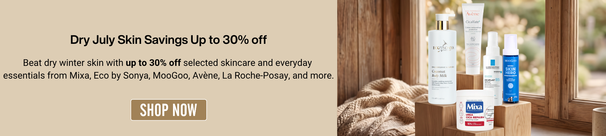 Dry July Skin Savings: Up to 30% off selected skincare and everyday essentials from brands like Mixa, Eco by Sonya, MooGoo, Avène, and La Roche-Posay. Click to shop now
