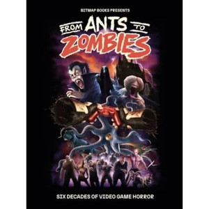 FROM ANTS TO ZOMBIES HC SIX DECADES OF VIDEO GAME HORROR