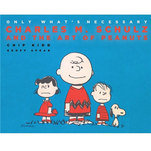 ONLY WHATS NECESSARY HC CHARLES M SCHULZ AND THE ART OF PEANUTS
