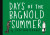 DAYS OF THE BAGNOLD SUMMER SC