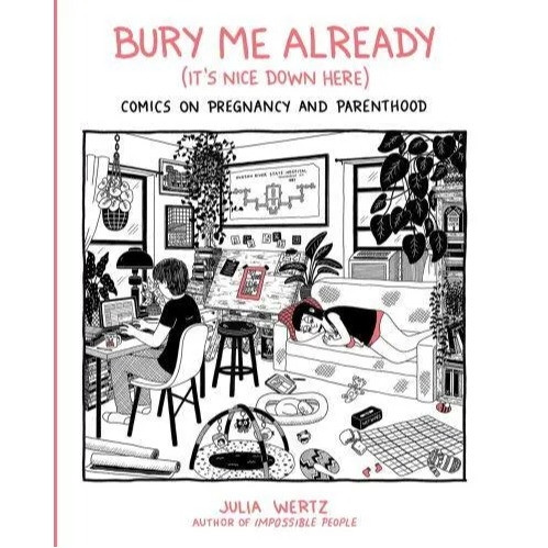 BURY ME ALREADY (IT'S NICE DOWN HERE) HC COMICS ON PREGNANCY AND PARENTHOOD