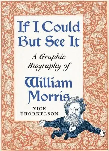 IF I COULD BUT SEE IT SC GRAPHIC BIOGRAPHY OF WILLAM MORRIS