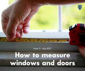 Issue 3- July 2021- How to measure windows and doors.  Issue 3- July 2021- How to measure windows and doors.