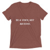 Be a voice, not an echo. - Unisex Triblend Short Sleeve T-Shirt Motivational quotes 7800982