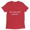 Be a voice, not an echo. - Unisex Triblend Short Sleeve T-Shirt Motivational quotes 7800982