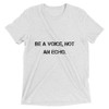 Be a voice, not an echo. - Unisex Triblend Short Sleeve T-Shirt Motivational quotes 7800982