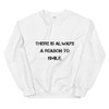 There is always a reason to smile. - Unisex Crewneck Sweatshirt Motivational quotes 7800995
