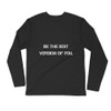 Be the best version of you. - Fitted Long Sleeve Crew Motivational quotes 7800787