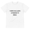 There is always a reason to smile. - Unisex Eco Tee Motivational quotes 7801693