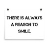 There is always a reason to smile. - Photo Paper Poster Motivational quotes 7801064