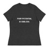 Your potential is endless. - Women's Relaxed Short Sleeve Jersey Tee Motivational quotes 7801770