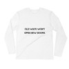 Old ways won't open new doors. - Fitted Long Sleeve Crew Motivational quotes 7800792