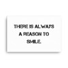 There is always a reason to smile. - Canvas Motivational quotes 7800506