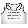If it would be easy, everybody would do it. - Padded Sports Bra Motivational quotes 7813065