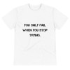 You only fail when you stop trying. - Unisex Eco Tee Motivational quotes 7812480