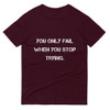 You only fail when you stop trying. - Lightweight Fashion Short Sleeve T-Shirt Motivational quotes 7810027