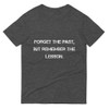 Forget the past, but remember the lesson. - Lightweight Fashion Short Sleeve T-Shirt Motivational quotes 7810250