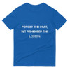 Forget the past, but remember the lesson. - Lightweight Fashion Short Sleeve T-Shirt Motivational quotes 7810250