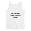 You only fail when you stop trying. - Ladies Missy Fit Ringspun Tank Top Motivational quotes 7810268