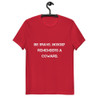 Be brave. Nobody remembers a coward. - Unisex Organic Cotton T-Shirt Motivational quotes 7812984