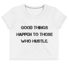 Good things happen to those who hustle. - Crop Tee Motivational quotes 7811897
