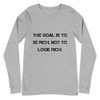 The goal is to be rich. Not to look rich. - Unisex Long Sleeve Shirt Motivational quotes 7812691