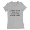 Wasted time is worse than wasted money. - Women's The Favorite Tee Motivational quotes 7811407